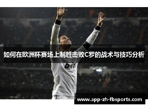 如何在欧洲杯赛场上制胜击败C罗的战术与技巧分析