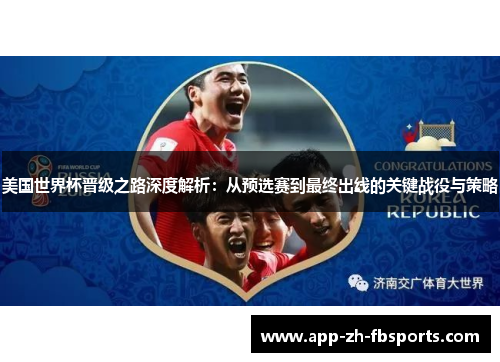 美国世界杯晋级之路深度解析：从预选赛到最终出线的关键战役与策略