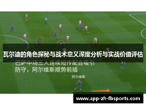 瓦尔迪的角色探秘与战术意义深度分析与实战价值评估