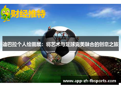 迪巴拉个人绘画展：将艺术与足球完美融合的创意之旅