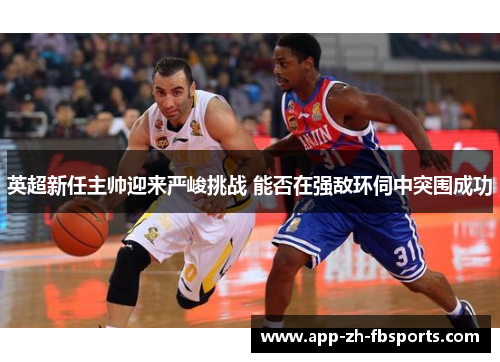 英超新任主帅迎来严峻挑战 能否在强敌环伺中突围成功