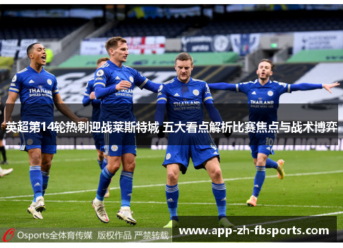 英超第14轮热刺迎战莱斯特城 五大看点解析比赛焦点与战术博弈