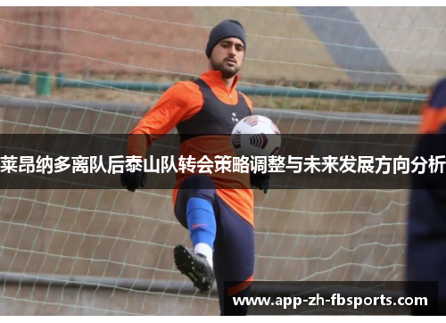 莱昂纳多离队后泰山队转会策略调整与未来发展方向分析