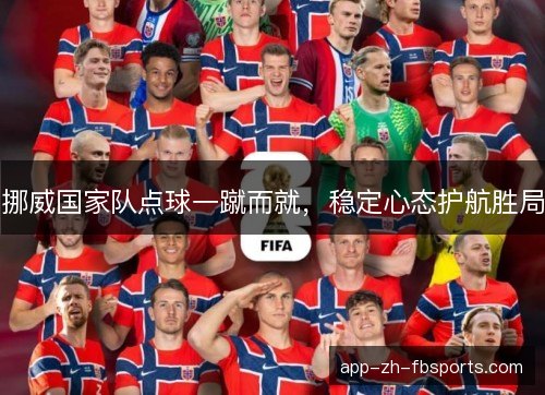 挪威国家队点球一蹴而就,稳定心态护航胜局 挪威国家队点球一蹴而就,稳定心态护航胜局
